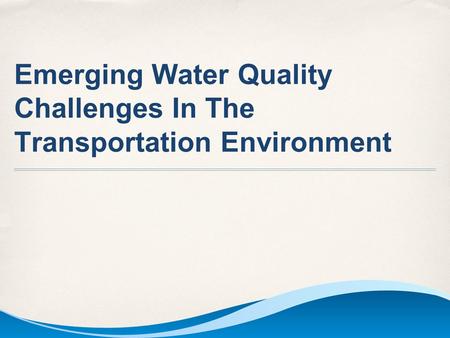 Emerging Water Quality Challenges In The Transportation Environment.