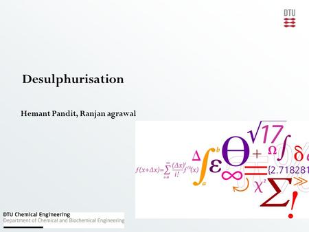 Desulphurisation Hemant Pandit, Ranjan agrawal. DTU Chemical Engineering Technical University of Denmark The wet FGD process CaCO 3 (s) + SO 2 (g) + 2H.