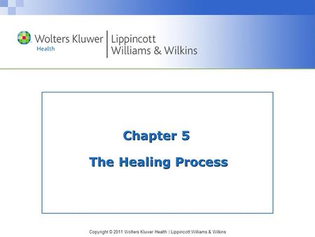 Copyright © 2011 Wolters Kluwer Health | Lippincott Williams & Wilkins Chapter 5 The Healing Process.