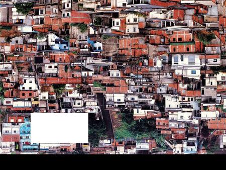 Now think... 1) Do you believe you have a good quality of life? Better than the residents of this shanty town? 2) Why do you think the people who live.