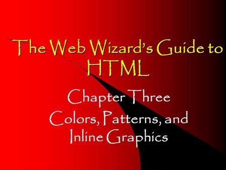 The Web Wizard’s Guide to HTML Chapter Three Colors, Patterns, and Inline Graphics.