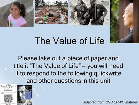 The Value of Life Please take out a piece of paper and title it “The Value of Life” – you will need it to respond to the following quickwrite and other.