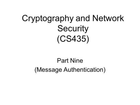 Cryptography and Network Security (CS435) Part Nine (Message Authentication)