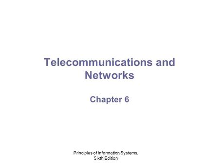 Principles of Information Systems, Sixth Edition Telecommunications and Networks Chapter 6.