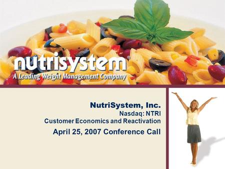 NutriSystem, Inc. Nasdaq: NTRI Customer Economics and Reactivation April 25, 2007 Conference Call.