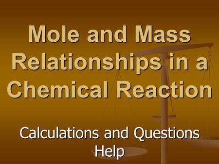 Mole and Mass Relationships in a Chemical Reaction Calculations and Questions Help.