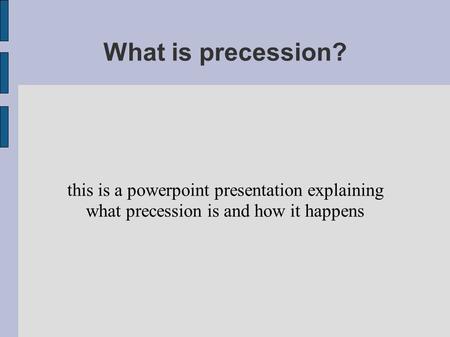 What is precession? this is a powerpoint presentation explaining what precession is and how it happens.