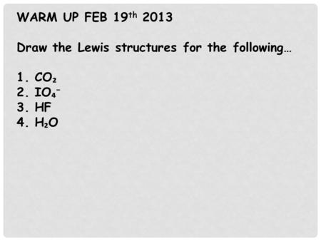 WARM UP FEB 19th 2013 Draw the Lewis structures for the following… CO₂