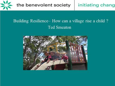 Building Resilience– How can a village rise a child ? Ted Smeaton.