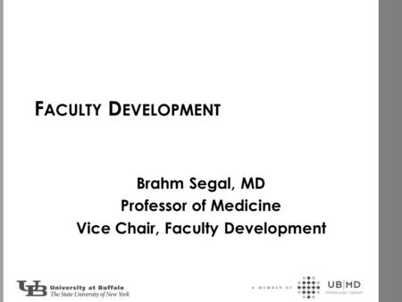 F ACULTY D EVELOPMENT Brahm Segal, MD Professor of Medicine Vice Chair, Faculty Development.