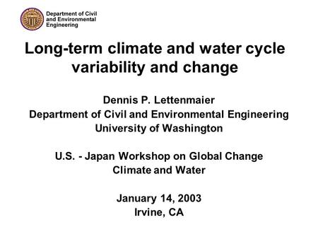 Long-term climate and water cycle variability and change Dennis P. Lettenmaier Department of Civil and Environmental Engineering University of Washington.