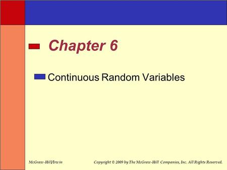 McGraw-Hill/IrwinCopyright © 2009 by The McGraw-Hill Companies, Inc. All Rights Reserved. Continuous Random Variables Chapter 6.