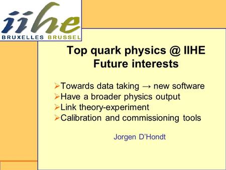 Top quark IIHE Future interests  Towards data taking → new software  Have a broader physics output  Link theory-experiment  Calibration and.