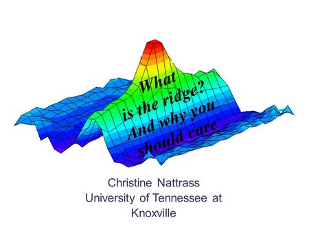 What is the ridge? And why you should care Christine Nattrass University of Tennessee at Knoxville.