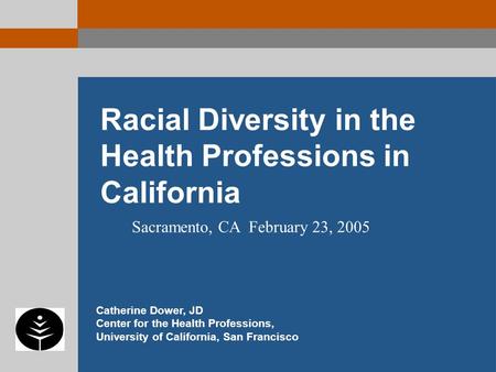 Racial Diversity in the Health Professions in California Catherine Dower, JD Center for the Health Professions, University of California, San Francisco.