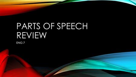 PARTS OF SPEECH REVIEW ENG 7. #1 THE NOUN Perhaps the words most frequently used are those that identify someone or something. These name words are called.