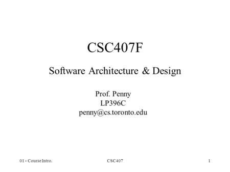 01 - Course Intro.CSC4071 CSC407F Software Architecture & Design Prof. Penny LP396C