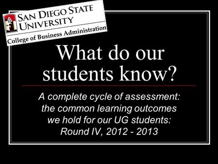 What do our students know? A complete cycle of assessment: the common learning outcomes we hold for our UG students: Round IV, 2012 - 2013.