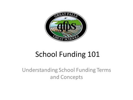 School Funding 101 Understanding School Funding Terms and Concepts.