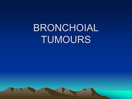 BRONCHOIAL TUMOURS.