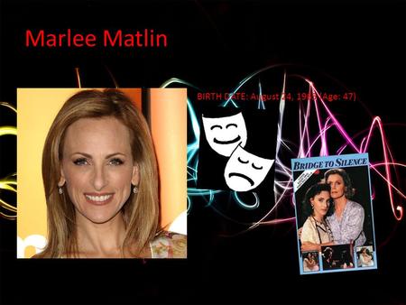 Marlee Matlin BIRTH DATE: August 24, 1965 (Age: 47)