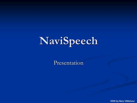 NaviSpeech Presentation 2008 by Akos Viktoriusz. Concept description: NaviSpeech: a GPS based navigation software for blind and visually impaired users.