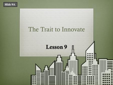 The Trait to Innovate Lesson 9 Slide 9A. What Does That Mean? TermDefinition innovationan improvement on or a significant contribution to an existing.