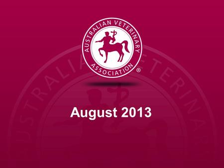 August 2013. Our Mission To drive the success of our profession, and promote veterinary science for the benefit of animals, our members and the community.