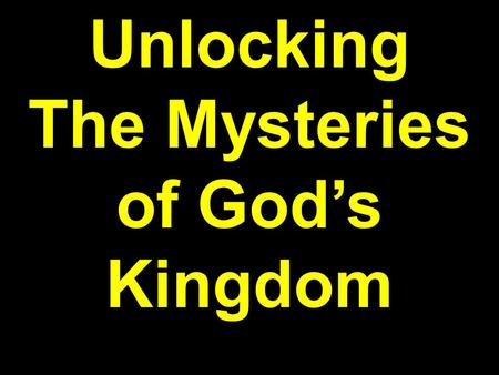 Unlocking The Mysteries of God’s Kingdom. Matthew 10:7-9 And as you go, preach, saying, 'The kingdom of heaven is at hand.' Heal the sick, cleanse the.