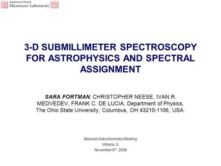 3-D SUBMILLIMETER SPECTROSCOPY FOR ASTROPHYSICS AND SPECTRAL ASSIGNMENT SARA FORTMAN, CHRISTOPHER NEESE, IVAN R. MEDVEDEV, FRANK C. DE LUCIA, Department.