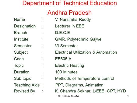 9EE605A.13to141 Department of Technical Education Andhra Pradesh Name:V. Narsimha Reddy Designation:Lecturer in EEE Branch:D.E.C.E Institute:GMR. Polytechnic.