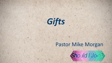 Gifts Pastor Mike Morgan. Four Gifts to give to your church a. Time.