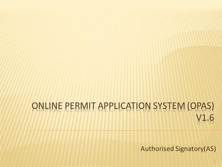 Authorised Signatory(AS) 1.  System Description:  Provide an online platform for users to  Submit the airport permit application  Enquiry for application.