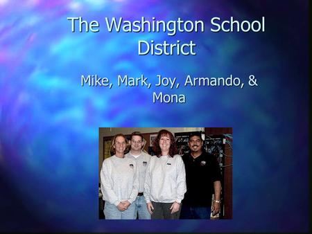 The Washington School District Mike, Mark, Joy, Armando, & Mona.