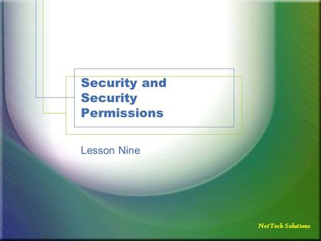 NetTech Solutions Security and Security Permissions Lesson Nine.