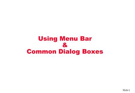 Slide 1 Using Menu Bar & Common Dialog Boxes. Slide 2 Setting Up the Main Items v First open the form on which you want the menu located v Then start.