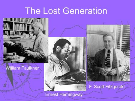 The Lost Generation William Faulkner Ernest Hemingway F. Scott Fitzgerald.