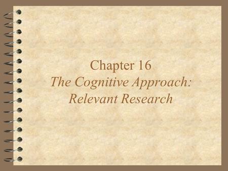 Chapter 16 The Cognitive Approach: Relevant Research.