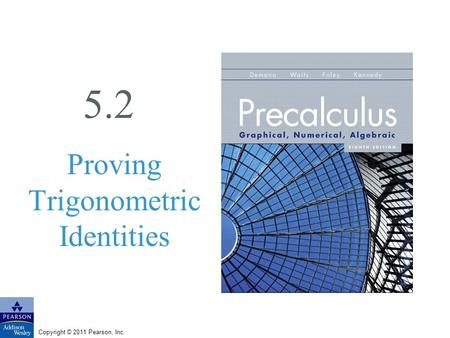 Copyright © 2011 Pearson, Inc. 5.2 Proving Trigonometric Identities.