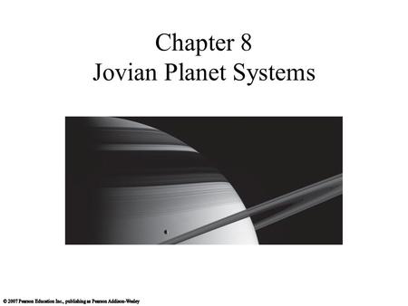 Chapter 8 Jovian Planet Systems. 8.1 A Different Kind of Planet Our goals for learning: What are jovian planets made of? What are jovian planets like.