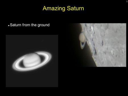 1 Amazing Saturn Saturn from the ground. 2 Saturn Information Overload The Cassini Mission started orbiting Saturn in 2004.