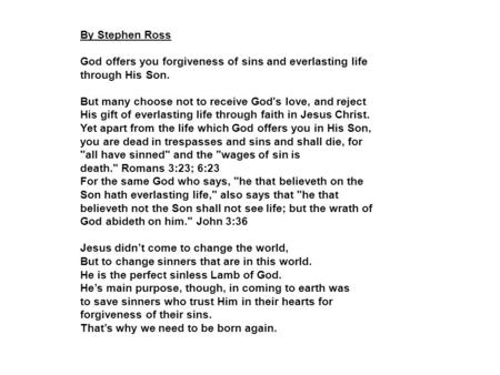 By Stephen Ross God offers you forgiveness of sins and everlasting life through His Son. But many choose not to receive God's love, and reject His gift.