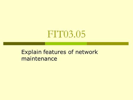 FIT03.05 Explain features of network maintenance.