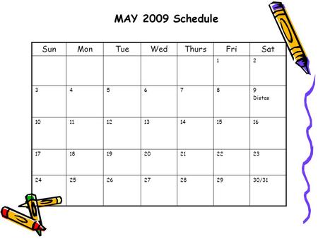 MAY 2009 Schedule SunMonTueWedThursFriSat 12 3456789 Distas 10111213141516 17181920212223 24252627282930/31.