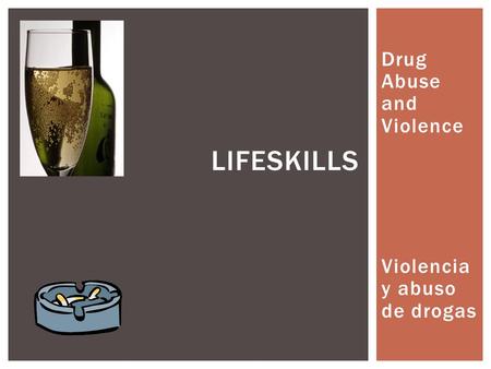 Drug Abuse and Violence Violencia y abuso de drogas LIFESKILLS.