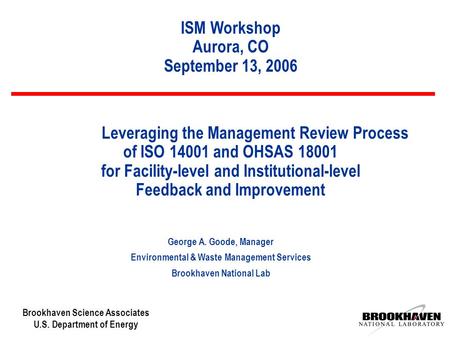 Brookhaven Science Associates U.S. Department of Energy Leveraging the Management Review Process of ISO 14001 and OHSAS 18001 for Facility-level and Institutional-level.