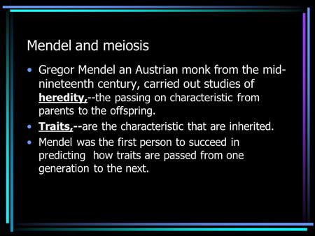 Mendel and meiosis Gregor Mendel an Austrian monk from the mid- nineteenth century, carried out studies of heredity,--the passing on characteristic from.