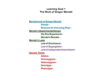 Learning Goal 1 The Work of Gregor Mendel Background on Gregor Mendel Details - Reasons for Choosing Peas - Mendel’s Experimental Design His Pea Experiment.