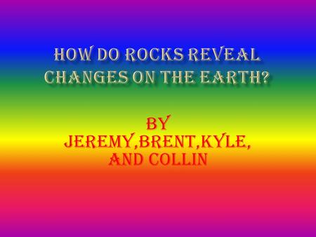 By Jeremy,Brent,Kyle, and Collin  Rock formed from melted rock that comes from deep within the earth.