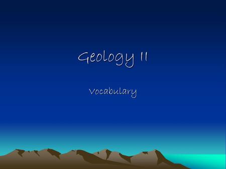 Geology II Vocabulary. Erosion The wearing away of land, rock, or soil by gravity, water, ice, and wind.